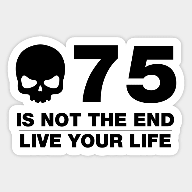 75 Is Not The End - Birthday Shirt (Black Text) Sticker by DesignTrap